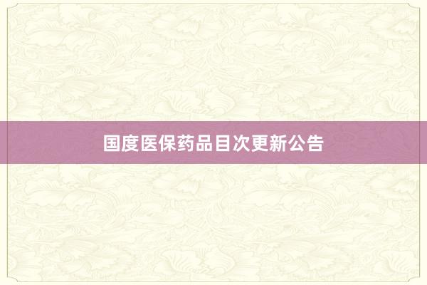 国度医保药品目次更新公告
