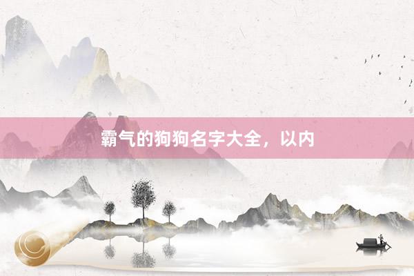 霸气的狗狗名字大全，以内